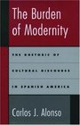 The Burden of Modernity The Rhetoric of Cultural Discourse in Spanish America