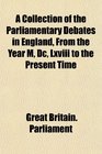 A Collection of the Parliamentary Debates in England From the Year M Dc Lxviii to the Present Time