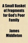 A Small Basket of Fragments for God's Poor Family