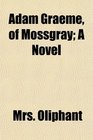 Adam Graeme of Mossgray A Novel