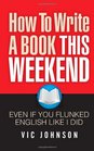 How To Write A Book This Weekend Even If You Flunked English Like I Did