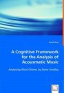 A Cognitive Framework for the Analysis of Acousmatic Music Analysing Wind Chimes by Denis Smalley