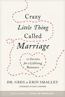 Crazy Little Thing Called Marriage 12 Secrets for a Lifelong Romance