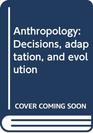 Anthropology Decisions adaptation and evolution