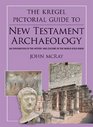 The Kregel Pictorial Guide to New Testament Archaeology An Exploration of the History and Culture of the World Jesus Knew