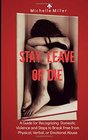 Stay Leave or Die A Guide for Recognizing Domestic Violence and Steps to Break Free from Verbal Physical or Emotional Abuse