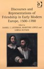 Discourses and Representations of Friendship in Early Modern Europe 15001700