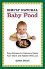 Simply Natural Baby Food Easy Recipes for Delicious Meals Your Infant and Toddler Will Love