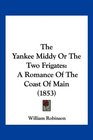 The Yankee Middy Or The Two Frigates A Romance Of The Coast Of Main