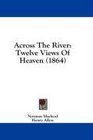 Across The River Twelve Views Of Heaven