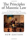 The Principles of Masonic Law A Treatise on the Constitutional Laws Usages and Landmarks of Freemasonry