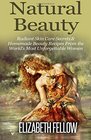 Natural Beauty Radiant Skin Care Secrets  Homemade Beauty Recipes From the World's Most Unforgettable Women