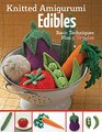 Knitted Amigurumi Edibles: Basic techniques plus 5 veggies