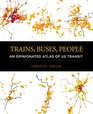 Trains Buses People An Opinionated Atlas of US Transit