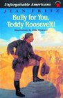 Bully for You Teddy Roosevelt