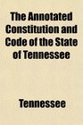 The Annotated Constitution and Code of the State of Tennessee