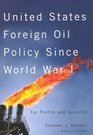United States Foreign Oil Policy Since World War I For Profits and Security