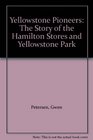 Yellowstone Pioneers The Story of the Hamilton Stores and Yellowstone Park