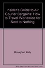 Insider's Guide to Air Courier Bargains How to Travel Worldwide for Next to Nothing