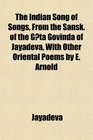 The Indian Song of Songs From the Sansk of the Gita Govinda of Jayadeva With Other Oriental Poems by E Arnold