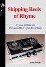 Skipping Reels of Rhyme A Guide to Rare and Unreleased Bob Dylan Recordings