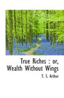 True Riches  or Wealth Without Wings