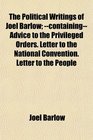 The Political Writings of Joel Barlow containing Advice to the Privileged Orders Letter to the National Convention Letter to the People