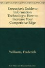 Executive's Guide to Information Technology How to Increase Your Competitive Edge