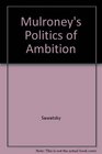 Mulroney The Politics Of Ambition