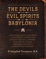 The Devils and Evil Spirits of Babylonia Babylonian and Assyrian Incantations Against Demons Schools Vampires Hobgoblins Ghosts and Kindred Evil Spirits