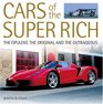 Cars of the Super Rich The Opulent the Original and the Outrageous