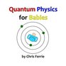 Quantum Physics for Babies (Volume 1)