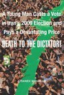 Death to the Dictator A Young Man Casts a Vote in Iran's 2009 Election and Pays a Devastating Price