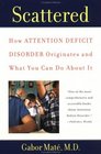 Scattered:  How Attention Deficit Disorder Originates And What You Can Do About It