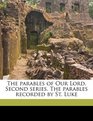 The parables of Our Lord Second series The parables recorded by St Luke