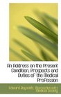 An Address on the Present Condition Prospects and Duties of the Medical Profession