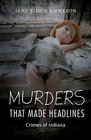 Murders that Made Headlines Crimes of Indiana