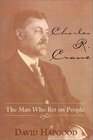 Charles R Crane The Man Who Bet on People