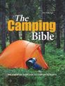 The Camping Bible From Tents to Troubleshooting Everything You Need for Life in the Great Outdoors