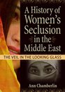 A History of Women's Seclusion in the Middle East The Veil in the Looking Glass