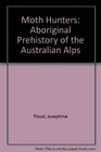 Moth Hunters Aboriginal Prehistory of the Australian Alps