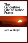 The Lancashire Life of Bishop Fraser