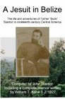 A Jesuit In Belize The Life And Adventures Of Father Buck Stanton In Ninteenth Century Central America