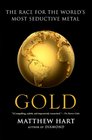 Gold The Race for the World's Most Seductive Metal