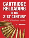 Cartridge Reloading in the Twenty-First Century: Tools, Tips, and Comprehensive Information
