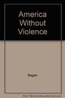 America Without Violence Why Violence Persists and How You Can Stop It