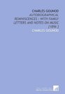 Charles Gounod Autobiographical Reminiscences  With Family Letters and Notes on Music