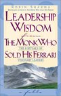 Leadership Wisdom from the Monk Who Sold His Ferrari: The 8 Rituals of Visionary Leaders