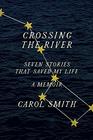 Crossing the River Seven Stories That Saved My Life A Memoir