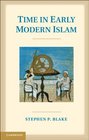 Time in Early Modern Islam Calendar Ceremony and Chronology in the Safavid Mughal and Ottoman Empires